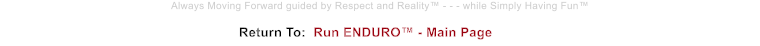 Return To:  Run ENDURO - Main Page Always Moving Forward guided by Respect and Reality - - - while Simply Having Fun